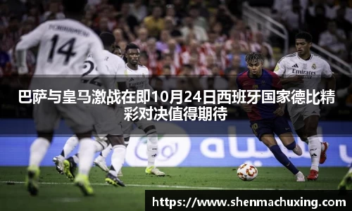 巴萨与皇马激战在即10月24日西班牙国家德比精彩对决值得期待
